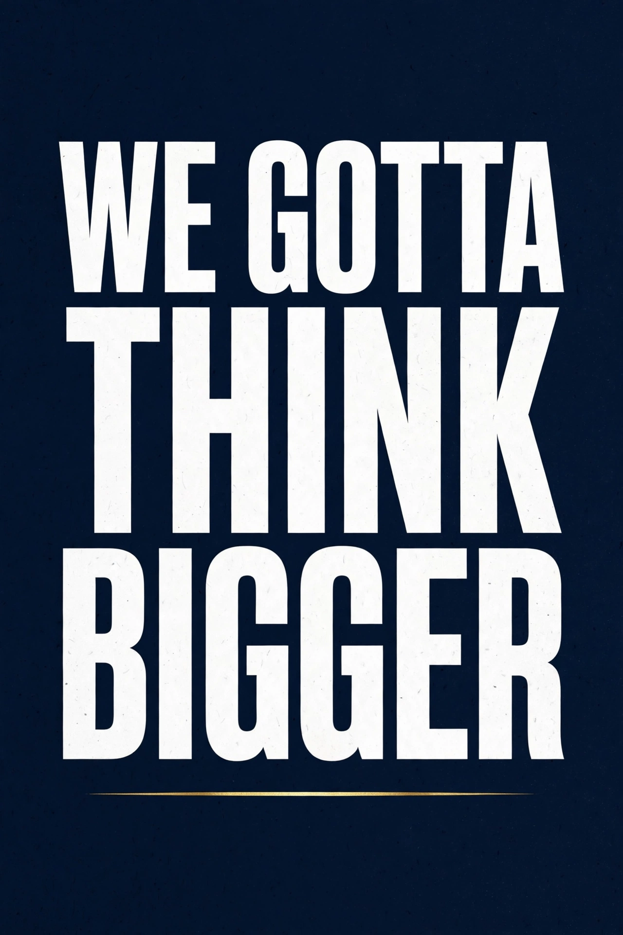 We gotta think bigger poster